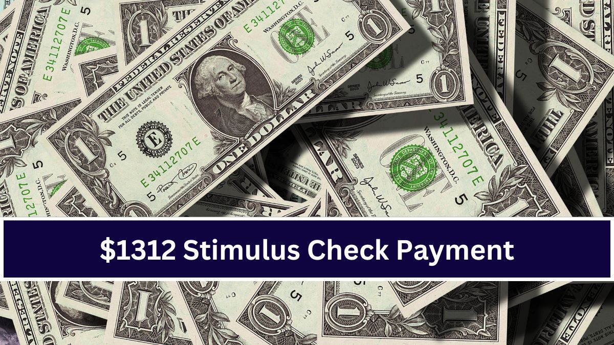 $1312 Stimulus Check Payment: September 2024 Deposit Date, Eligibility, Claim, and Facts