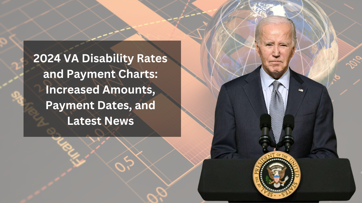 2024 VA Disability Rates and Payment Charts: Increased Amounts, Payment Dates, and Latest News