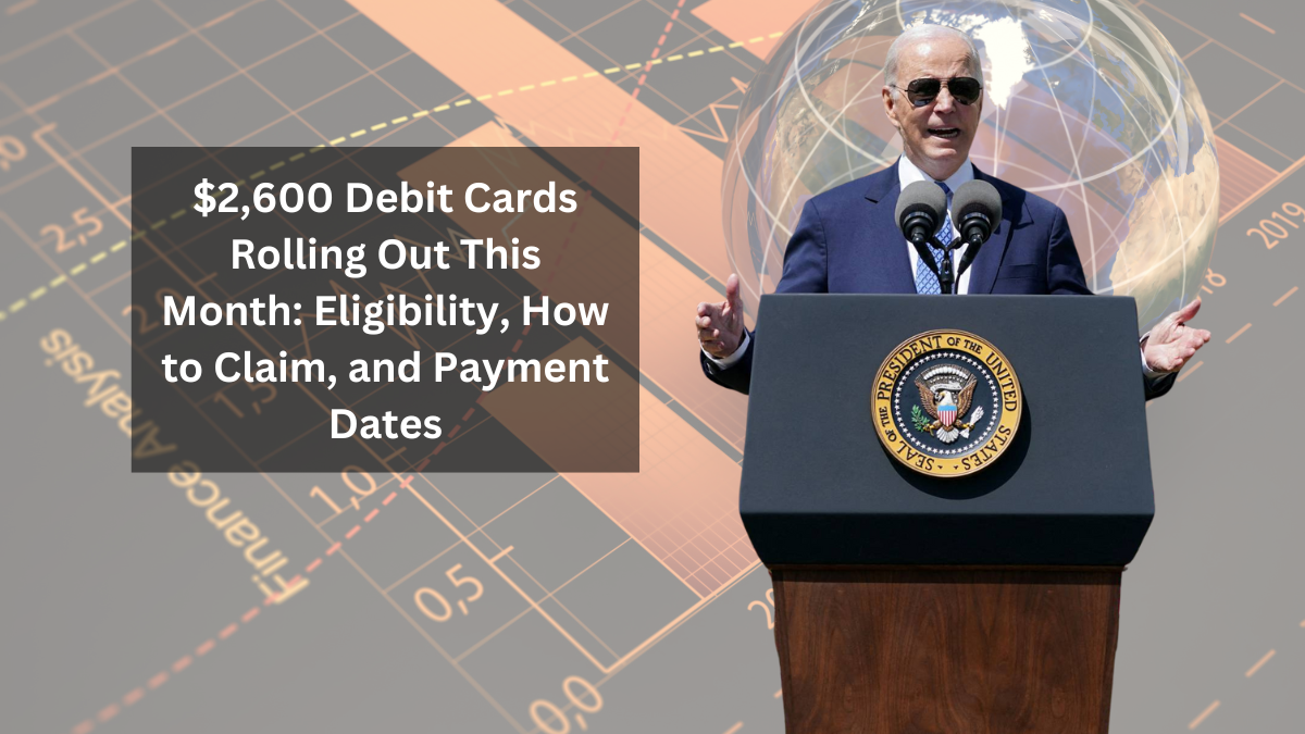 $2,600 Debit Cards Rolling Out This Month: Eligibility, How to Claim, and Payment Dates