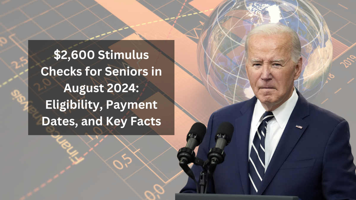 $2,600 Stimulus Checks for Seniors in August 2024: Eligibility, Payment Dates, and Key Facts