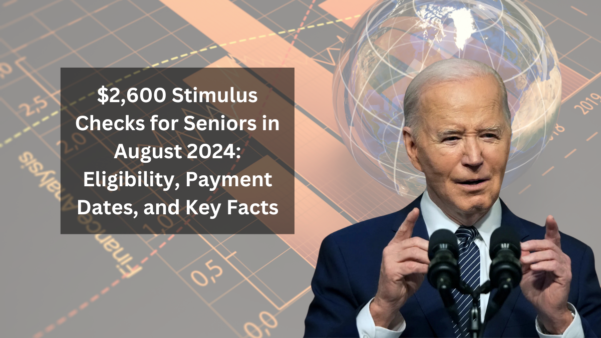 $2,600 Stimulus Checks for Seniors in August 2024: Eligibility, Payment Dates, and Key Facts