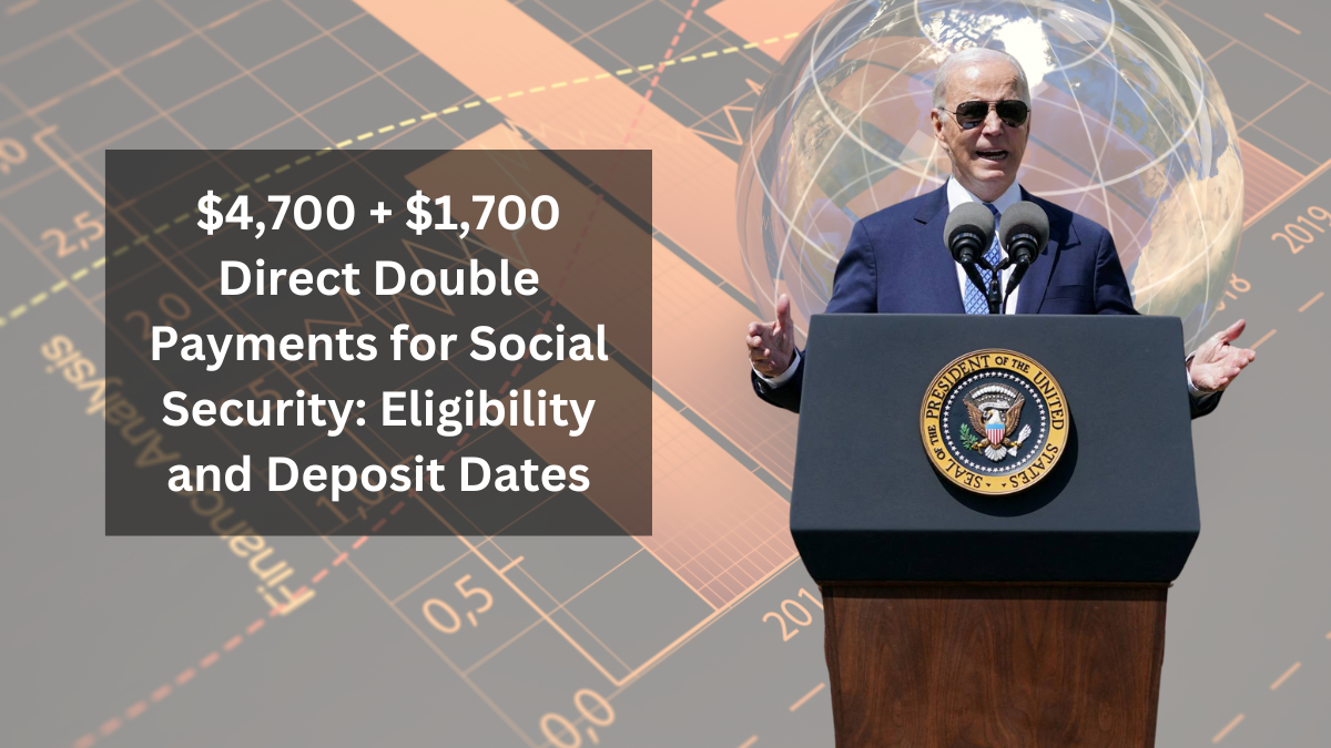 $4,700 + $1,700 Direct Double Payments for Social Security: Eligibility and Deposit Dates