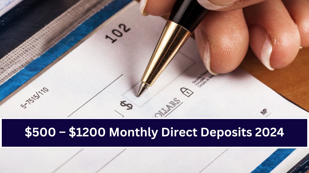 $500 – $1200 Monthly Direct Deposits 2024: Eligibility & Dates