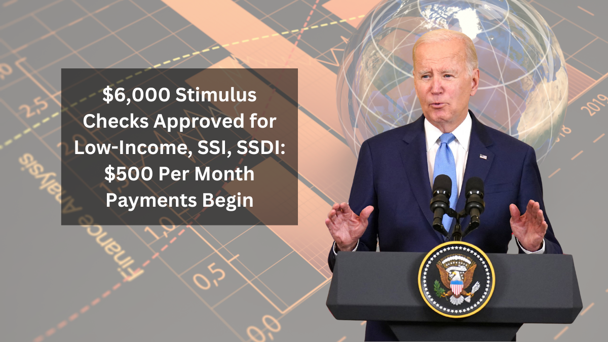 $6,000 Stimulus Checks Approved for Low-Income, SSI, SSDI: $500 Per Month Payments Begin