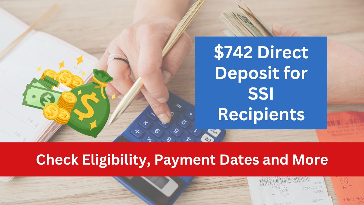 $742 Direct Deposit for SSI Recipients Aged 18-64- Eligibility, Payment Dates, and More