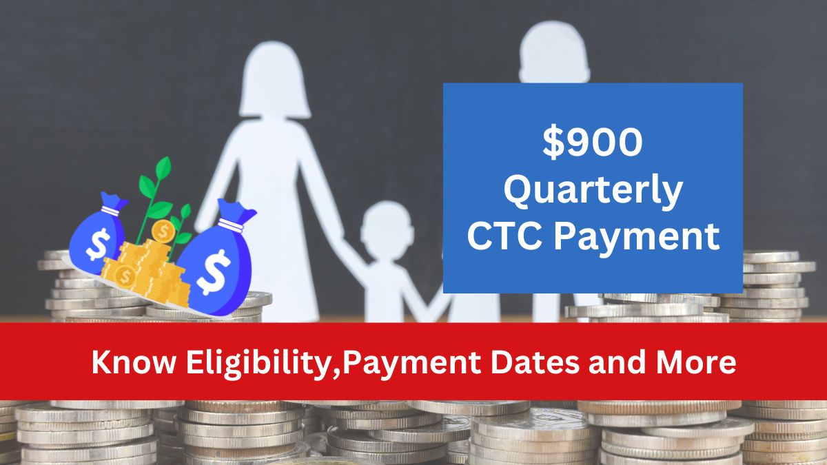 $900 Quarterly CTC Payment- What You Need to Know About the Child Tax Credit