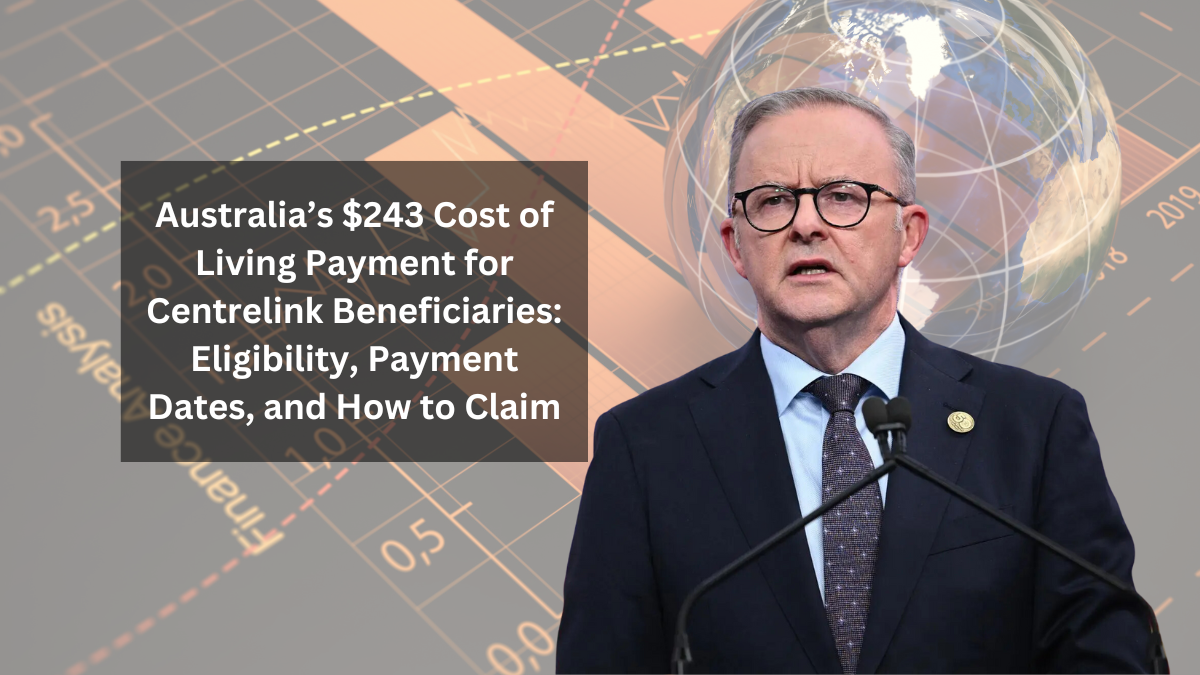 Australia’s $243 Cost of Living Payment for Centrelink Beneficiaries: Eligibility, Payment Dates, and How to Claim