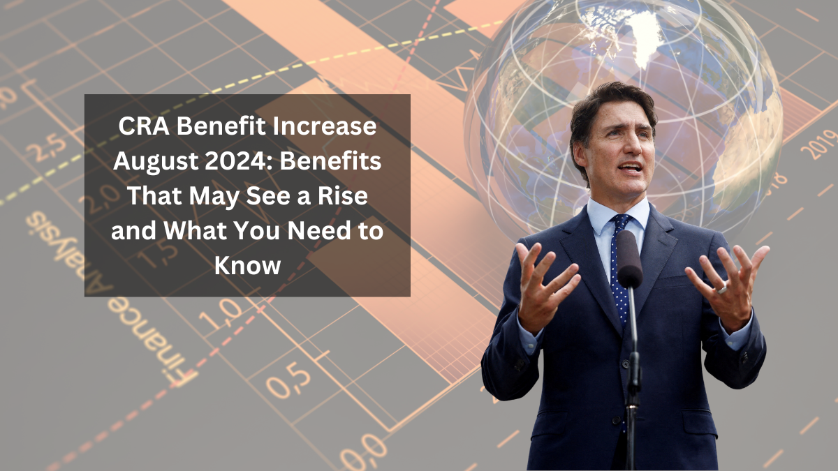 CRA Benefit Increase August 2024: Benefits That May See a Rise and What You Need to Know