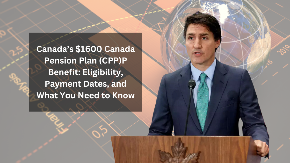 Canada’s $1600 Canada Pension Plan (CPP)P Benefit: Eligibility, Payment Dates, and What You Need to Know