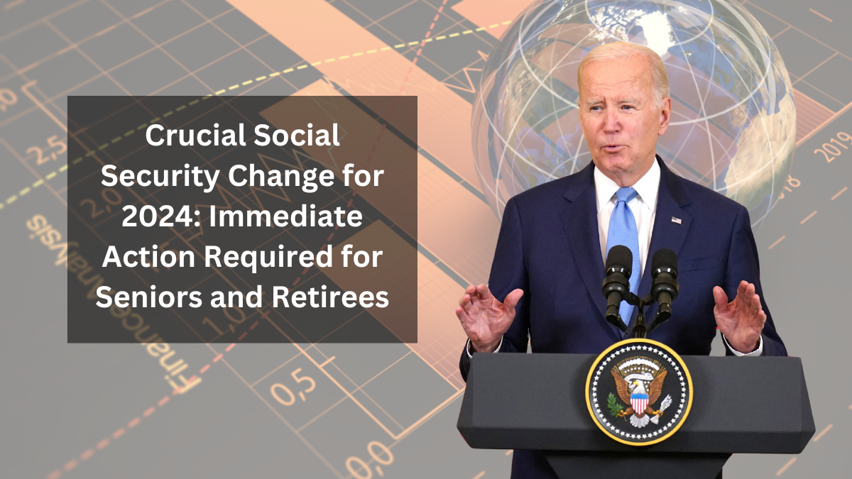 Crucial Social Security Change for 2024: Immediate Action Required for Seniors and Retirees