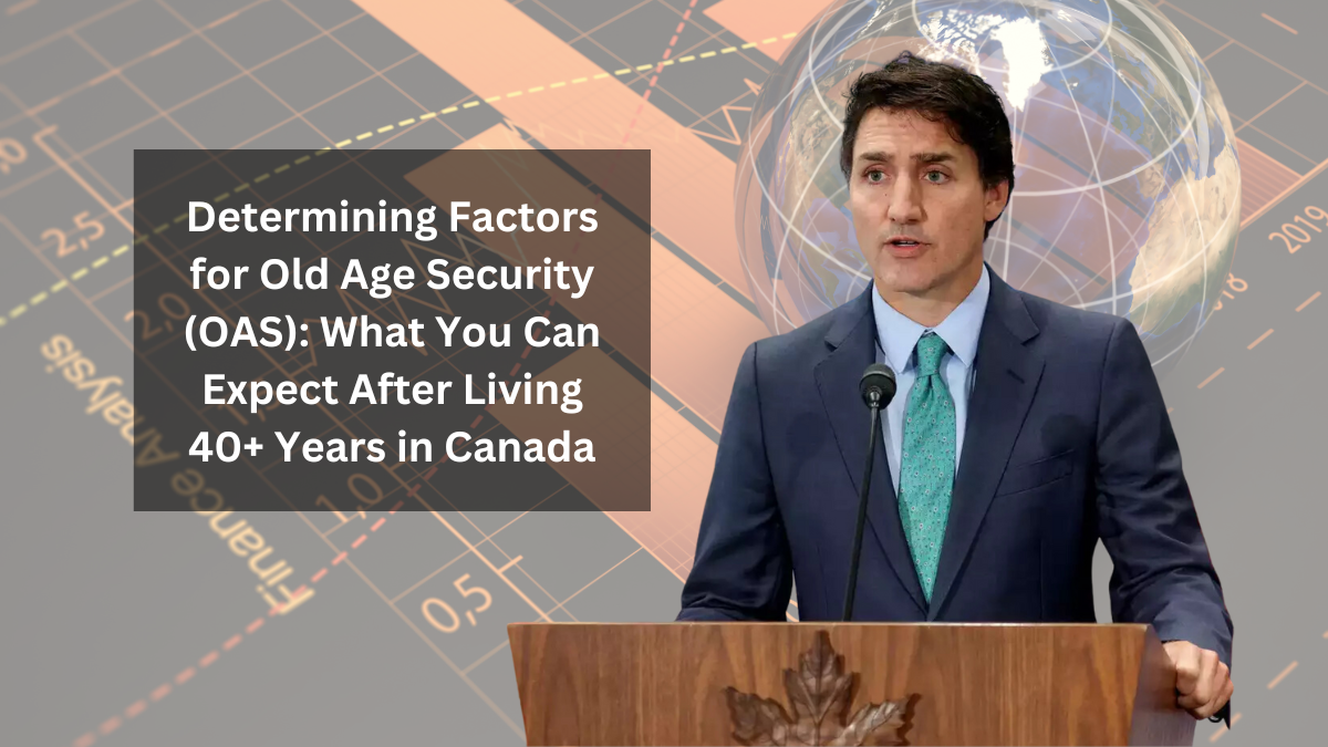 Determining Factors for Old Age Security (OAS): What You Can Expect After Living 40+ Years in Canada