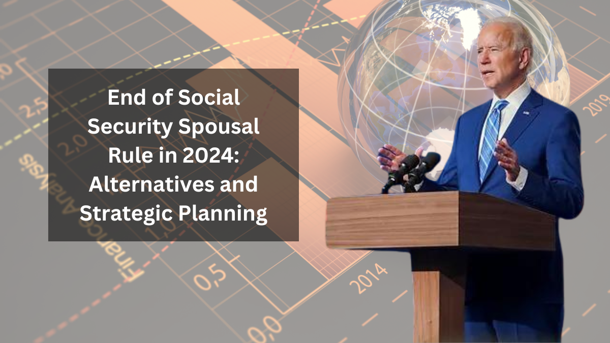 End of Social Security Spousal Rule in 2024: Alternatives and Strategic Planning