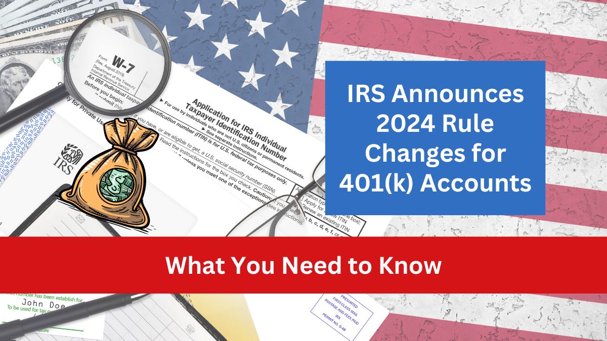 IRS Announces 2024 Rule Changes for 401(k) Accounts- What You Need to Know