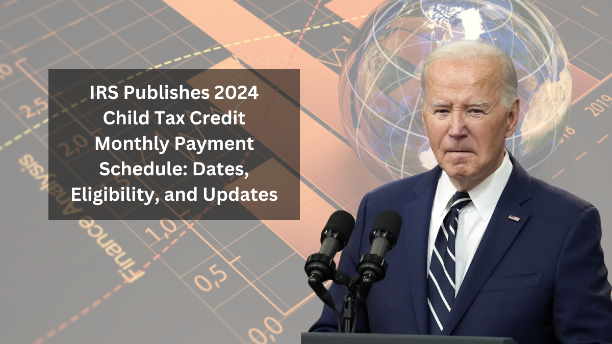 IRS Publishes 2024 Child Tax Credit Monthly Payment Schedule: Dates, Eligibility, and Updates