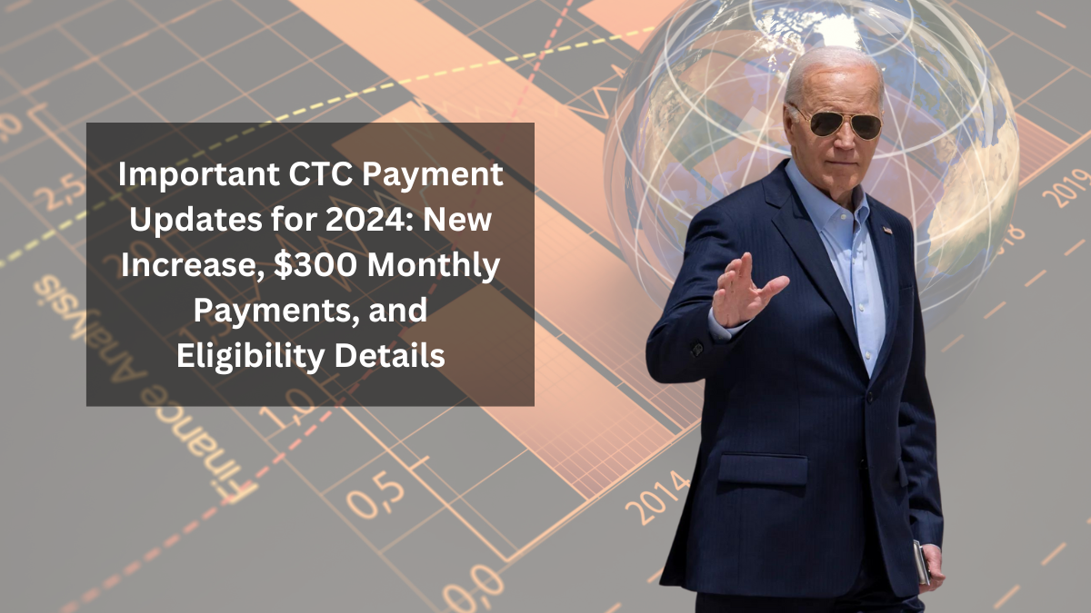 Important CTC Payment Updates for 2024: New Increase, $300 Monthly Payments, and Eligibility Details