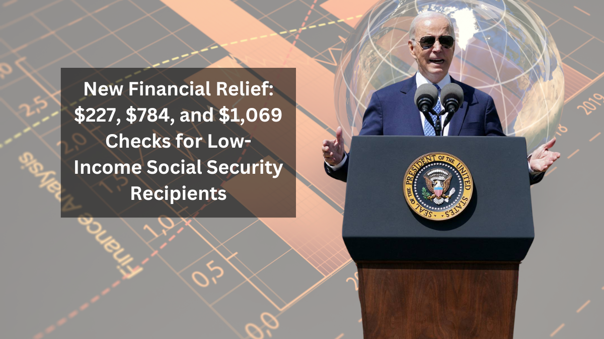 New Financial Relief: $227, $784, and $1,069 Checks for Low-Income Social Security Recipients