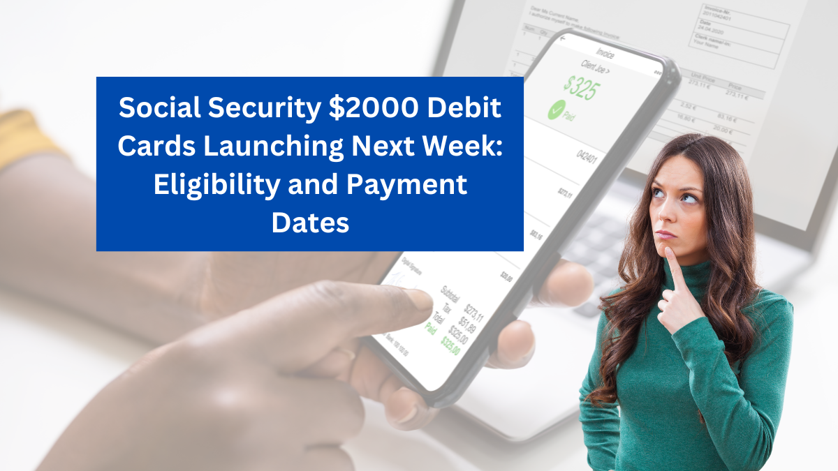 Social Security $2000 Debit Cards Launching Next Week: Eligibility and Payment Dates